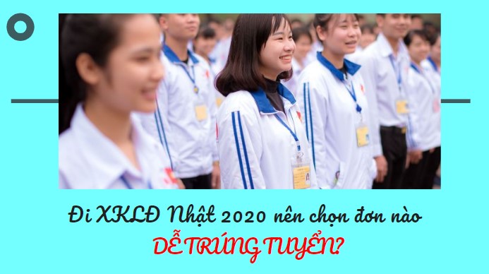 Đi XKLĐ Nhật Bản 2020 nên thi đơn hàng nào DỄ TRÚNG TUYỂN?