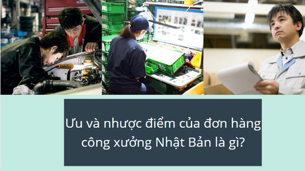 Ưu và nhược điểm của đơn hàng công xưởng Nhật Bản là gì?