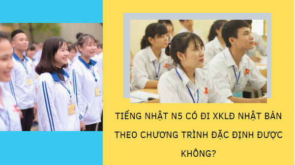 Tiếng Nhật N5 có đi XKLĐ Nhật Bản theo chương trình đặc định được không?