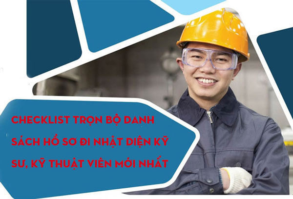 Checklist trọn bộ danh sách hồ sơ đi Nhật diện kỹ sư, kỹ thuật viên mới nhất