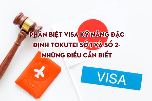 Phân biệt visa kỹ năng đặc định Tokutei số 1 và số 2- Những điều cần biết