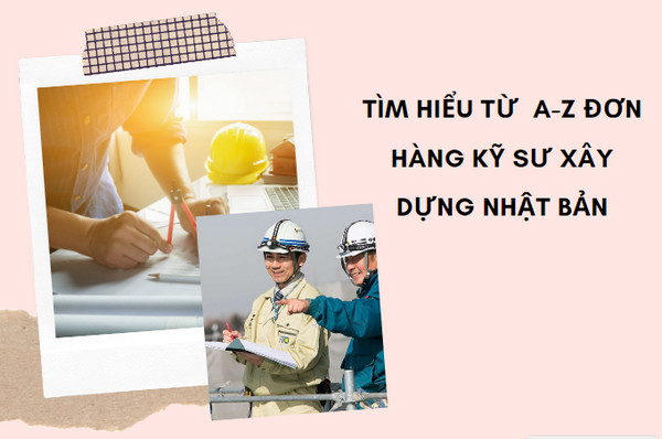 Tìm hiểu từ  A-Z đơn hàng kỹ sư xây dựng Nhật Bản