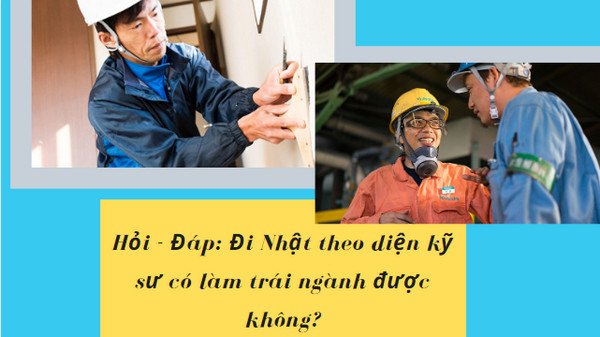 Hỏi - Đáp: Đi Nhật theo diện kỹ sư có làm trái ngành được không?