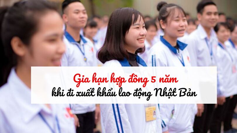 Cách gia hạn hợp đồng 5 năm khi đi XKLĐ Nhật ĐƠN GIẢN NHẤT!